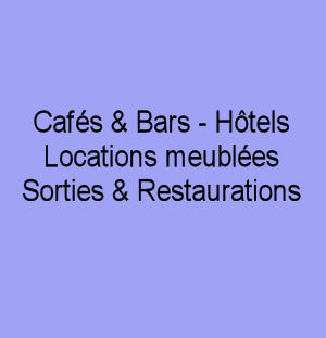 Cafés & Bars - Hôtels - Locations meublées - Sorties & Restaurations